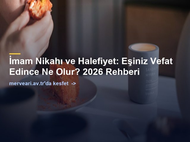 İmam Nikahı ve Halefiyet: Eşiniz Vefat Edince Ne Olur? 2026 Rehberi — merveari.av.tr