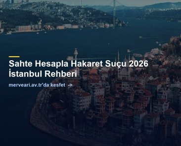 Sahte Hesapla Hakaret Suçu 2026 İstanbul Rehberi — merveari.av.tr