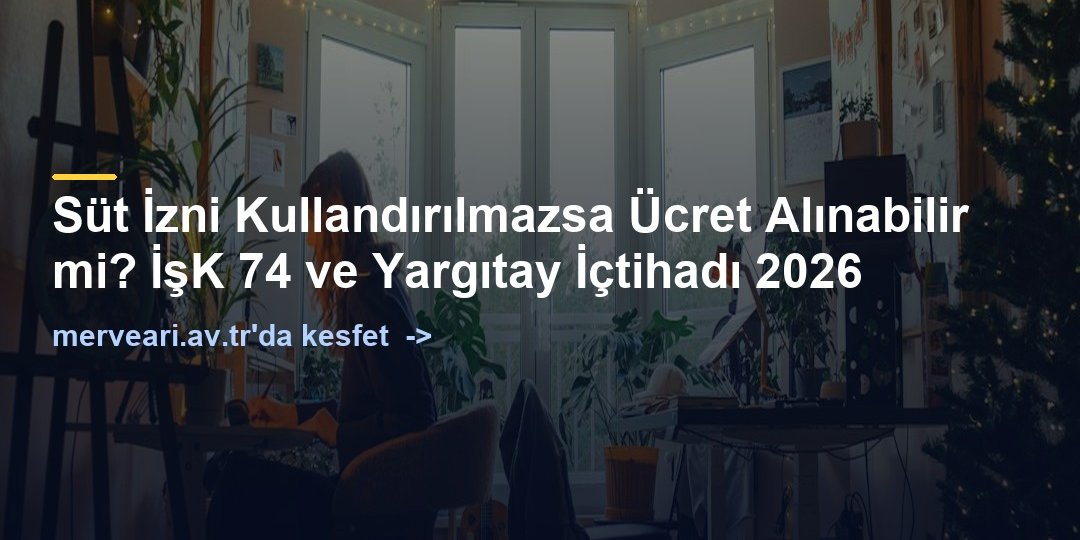 Süt İzni Kullandırılmazsa Ücret Alınabilir mi? İşK 74 ve Yargıtay İçtihadı 2026 — merveari.av.tr