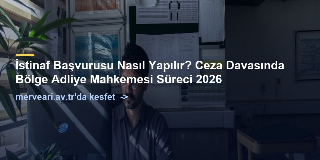 İstinaf Başvurusu Nasıl Yapılır? Ceza Davasında Bölge Adliye Mahkemesi Süreci 2026 — merveari.av.tr
