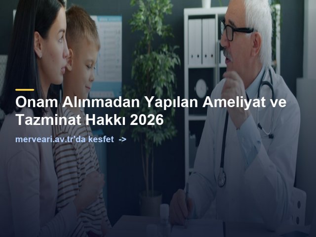 Onam Alınmadan Yapılan Ameliyat ve Tazminat Hakkı 2026 — merveari.av.tr