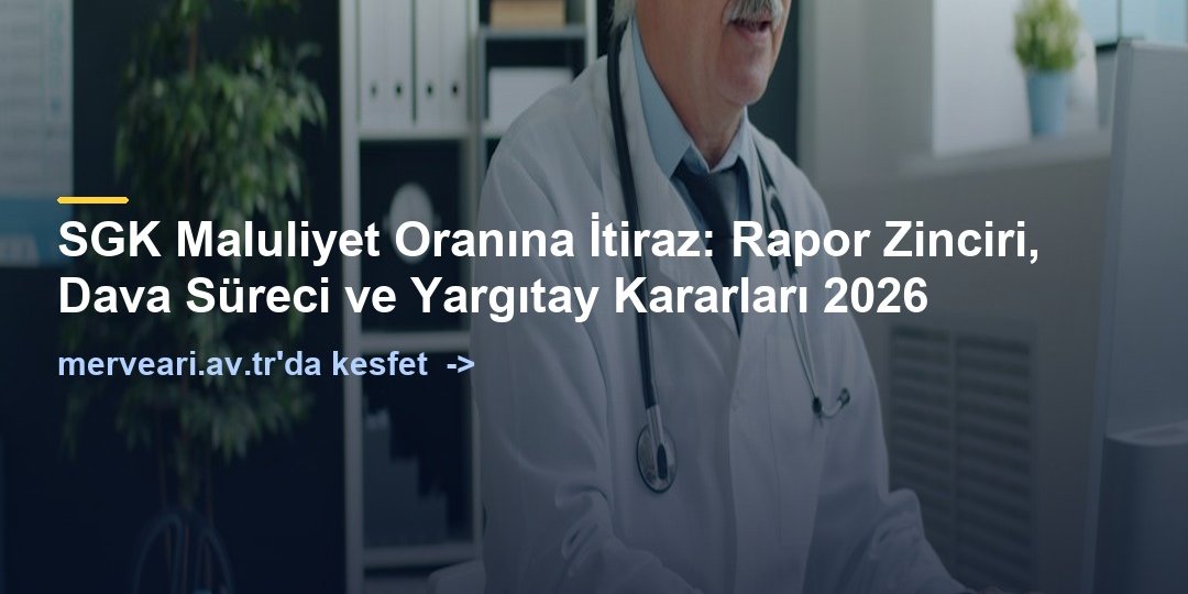 SGK Maluliyet Oranına İtiraz: Rapor Zinciri, Dava Süreci ve Yargıtay Kararları 2026 — merveari.av.tr