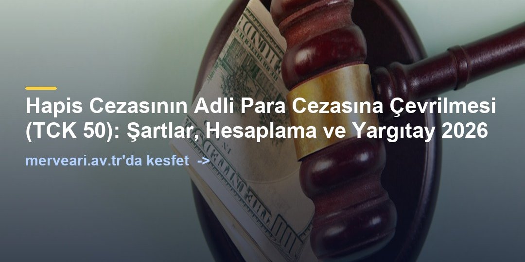 Hapis Cezasının Adli Para Cezasına Çevrilmesi (TCK 50): Şartlar, Hesaplama ve Yargıtay 2026 — merveari.av.tr
