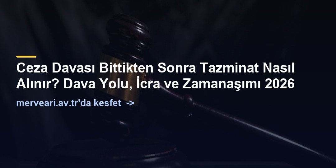 Ceza Davası Bittikten Sonra Tazminat Nasıl Alınır? Dava Yolu, İcra ve Zamanaşımı 2026 — merveari.av.tr